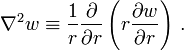 
  \nabla^2 w \equiv \frac{1}{r}\frac{\partial }{\partial r}\left(r \frac{\partial w}{\partial r}\right) \,.
