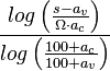 
{log \left( \frac{s - a_v}{\Omega \cdot a_c} \right)}
\over
{log \left( \frac{100 + a_c}{100 + a_v} \right)}
