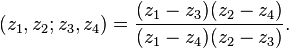 (z_1,z_2; z_3,z_4) = 
\frac{(z_1-z_3)(z_2-z_4)}{(z_1-z_4)(z_2-z_3)}.