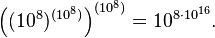 \left((10^8)^{(10^8)}\right)^{(10^8)}=10^{8\cdot 10^{16}}.