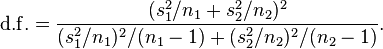  \mathrm{d.f.} = \frac{(s_1^2/n_1 + s_2^2/n_2)^2}{(s_1^2/n_1)^2/(n_1-1) + (s_2^2/n_2)^2/(n_2-1)}.
