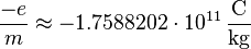 \frac{-e}{m} \approx -1{.}7588202 \cdot 10^{11} \, \mathrm{\frac{C}{kg}}