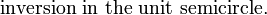 \mbox{inversion in the unit semicircle.}\,