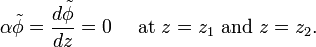 \alpha \tilde\phi = {d \tilde\phi \over d z} = 0 \quad \text{ at }z = z_1\text{ and }z = z_2.