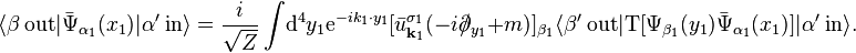 \langle\beta\ \mathrm{out}|\bar{\Psi}_{\alpha_1}(x_1)|\alpha'\ \mathrm{in}\rangle =\frac{i}{\sqrt{Z}}\int\!\mathrm{d}^4y_1\mathrm{e}^{-ik_1\cdot y_1}[\bar{u}^{\sigma_1}_{\textbf{k}_1}(-i\partial\!\!\!/_{y_1}+m)]_{\beta_1}\langle\beta'\ \mathrm{out}|\mathrm{T}[\Psi_{\beta_1}(y_1)\bar{\Psi}_{\alpha_1}(x_1)]|\alpha'\ \mathrm{in}\rangle.