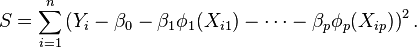 S = \sum_{i = 1}^n \left(Y_i - \beta_0 - \beta_1 \phi_1(X_{i1}) - \cdots - \beta_p \phi_p(X_{ip})\right)^2 .