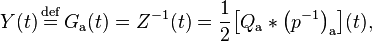 Y(t) \stackrel{\mathrm{def}}{{}={}} G_\mathrm{a}(t) = Z^{-1}(t) = \frac{1}{2}\!\left[Q_\mathrm{a} * \left(p^{-1}\right)_\mathrm{a}\right]\!(t),