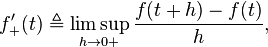 f'_+(t) \triangleq \limsup_{h \to {0+}} \frac{f(t + h) - f(t)}{h},