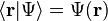 \langle \mathbf{r} | \Psi\rangle = \Psi(\mathbf{r}) 