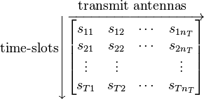 
\text{time-slots}
\begin{matrix}
\text{transmit antennas}\\
\left \downarrow
\overrightarrow{
\begin{bmatrix}
s_{11} & s_{12} & \cdots & s_{1n_T} \\
s_{21} & s_{22} & \cdots & s_{2n_T} \\
\vdots & \vdots & & \vdots \\
s_{T1} & s_{T2} & \cdots & s_{Tn_T}
\end{bmatrix}
}\right.
\end{matrix}
