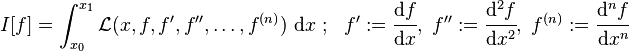 
   I[f] = \int_{x_0}^{x_1} \mathcal{L}(x, f, f', f'', \dots, f^{(n)})~\mathrm{d}x ~;~~ 
     f' := \cfrac{\mathrm{d}f}{\mathrm{d}x}, ~f'' := \cfrac{\mathrm{d}^2f}{\mathrm{d}x^2}, ~
     f^{(n)} := \cfrac{\mathrm{d}^nf}{\mathrm{d}x^n}
 