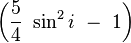 \left(\frac{5}{4}\ \sin^2 i\ -\ 1\right)