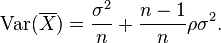 \operatorname{Var}(\overline{X}) = \frac {\sigma^2} {n} + \frac {n-1} {n} \rho \sigma^2.