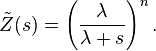 \tilde Z(s) = \left( \frac{\lambda}{\lambda+s} \right)^n.