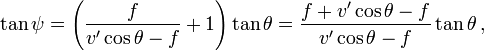 \tan \psi = \left ( \frac {f} {v' \cos \theta - f} + 1 \right ) \tan \theta
 = \frac {f + v' \cos \theta - f} {v' \cos \theta -f} \tan \theta \,,