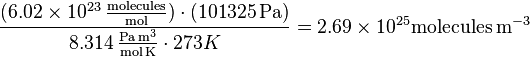 \frac{(6.02\times 10^{23}\,  \frac{\mathrm{molecules}}{\mathrm{mol}}) \cdot (101325\,\mathrm{Pa})}{8.314\, \frac{\mathrm{Pa} \, \mathrm{m}^{3}}{\mathrm{mol} \, \mathrm{K}}\cdot 273 K} = 2.69 \times 10^{25} \mathrm{molecules} \, \mathrm{m}^{-3}