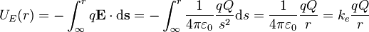  U_E(r) = -\int_\infty^r q\mathbf{E} \cdot \mathrm{d} \mathbf{s} = -\int_\infty^r \frac{1}{4\pi\varepsilon_0}\frac{qQ}{s^2}{\rm d}s = \frac{1}{4\pi\varepsilon_0}\frac{qQ}{r} = k_e\frac{qQ}{r} 