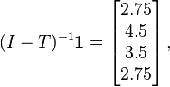 (I-T)^{-1}{\boldsymbol {1}}={\begin{bmatrix}2.75\\4.5\\3.5\\2.75\end{bmatrix}}\,,