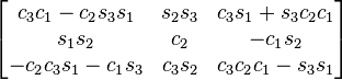 \begin{bmatrix}
 c_3 c_1 - c_2 s_3 s_1 & s_2 s_3 & c_3 s_1 + s_3 c_2 c_1 \\
 s_1 s_2 & c_2 & - c_1 s_2 \\
 -c_2 c_3 s_1 - c_1 s_3 & c_3 s_2 & c_3 c_2 c_1 - s_3 s_1
\end{bmatrix}