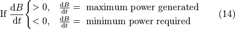  \mbox{If } \frac {\mathrm{d}B}{\mathrm{d}t} \begin{cases} >0, & \frac {\mathrm{d}B}{\mathrm{d}t}=\mbox{ maximum power generated} \\ <0, & \frac {\mathrm{d}B}{\mathrm{d}t}=\mbox{ minimum power required} \end{cases} \qquad \mbox{(14)} 