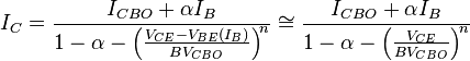 I_C =\frac{I_{CBO} + \alpha I_B}{1-\alpha - \left(\frac{V_{CE}-V_{BE}(I_B)}{BV_{CBO}}\right)^{\!n} }\cong \frac{I_{CBO} + \alpha I_B}{1-\alpha - \left(\frac{V_{CE}}{BV_{CBO}}\right)^{\!n} }