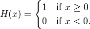 H(x) = 
\begin{cases}
1 & \text{if } x\ge 0\\
0 & \text{if } x < 0.
\end{cases}