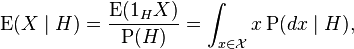  \operatorname{E} (X \mid H) = \frac{\operatorname{E}(1_H X)}{\operatorname{P}(H)} = \int_{x\in\mathcal{X}} x \operatorname{P}(dx \mid H), 