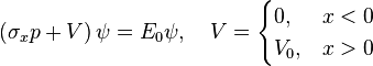  \left( \sigma_x p + V \right) \psi = E_0\psi,\quad V=\begin{cases} 0, & x<0 \\ V_0, & x>0 \end{cases}