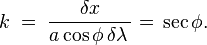 k\;=\;\dfrac{\delta x}{a\cos\phi\,\delta\lambda\,}=\,\sec\phi.