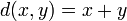 d(x,y)=x+y