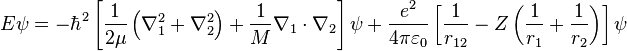  E\psi = -\hbar^2\left[\frac{1}{2\mu}\left(\nabla_1^2 +\nabla_2^2 \right) + \frac{1}{M}\nabla_1\cdot\nabla_2\right] \psi + \frac{e^2}{4\pi\varepsilon_0}\left[ \frac{1}{r_{12}} -Z\left( \frac{1}{r_1}+\frac{1}{r_2} \right) \right] \psi 