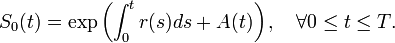 S_0(t) = \exp\left(\int_0^t r(s)ds + A(t)\right), \quad \forall 0\leq t \leq T.  