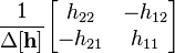 \frac{1}{\Delta \mathbf{[h]}} \begin{bmatrix} h_{22}              & -h_{12}              \\ -h_{21}              & h_{11}              \end{bmatrix}