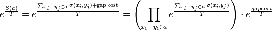  e^{\frac{S(a)}{T}} = e^{\frac{\sum_{x_i-y_j \in a} \sigma(x_i,y_j) + \text{gap cost}}{T}} = 
\left( \prod_{x_i - y_i \in a} e^{\frac{\sum_{x_i-y_j \in a} \sigma(x_i,y_j)}{T}} \right) \cdot e^{\frac{gapcost}{T}}