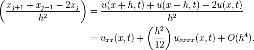 \begin{align}
\left(\frac{x_{j+1}+x_{j-1}-2x_j}{h^2}\right)&=\frac{u(x+h,t)+u(x-h,t)-2u(x,t)}{h^2}\\
&=u_{xx}(x,t)+\left(\frac{h^2}{12}\right)u_{xxxx}(x,t)+O(h^4).\end{align}