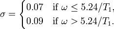 \sigma =
\begin{cases}
0.07 & \text{if }\omega \le 5.24 / T_1, \\
0.09 & \text{if }\omega > 5.24 / T_1.
\end{cases}
