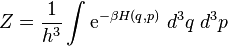  Z = \frac{1}{h^3} \int \mathrm{e}^{- \beta H(q,p)} ~d^{3}q ~d^{3}p 