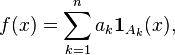 f(x)=\sum_{k=1}^n a_k {\mathbf 1}_{A_k}(x),