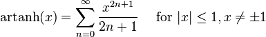 \mathrm{artanh} (x) = \sum^{\infty}_{n=0} \frac{x^{2n+1}}{2n+1} \quad\text{ for }|x| \le 1, x\not=\pm 1\!