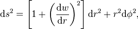 
\mathrm{d}s^2 = \left[ 1 + \left(\frac{\mathrm{d}w}{\mathrm{d}r}\right)^2 \right] \mathrm{d}r^2 + r^2\mathrm{d}\phi^2,
