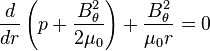  \frac{d}{d r} \left( p + \frac{B_\theta^2}{2\mu_0} \right) + \frac{B_\theta^2}{\mu_0 r} = 0 