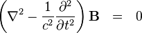   \left( \nabla^2 - { 1 \over {c}^2 } {\partial^2 \over \partial t^2} \right) \mathbf{B} \ \ = \ \ 0