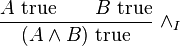 
\frac{A\hbox{ true} \qquad B\hbox{ true}}{(A \wedge B)\hbox{ true}}\ \wedge_I
