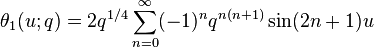  \theta_1(u;q) = 2 q^{1/4} \sum_{n=0}^\infty (-1)^n q^{n(n+1)} \sin(2n+1)u 