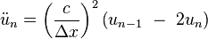 \ddot u_n={\left(\frac{c}{\Delta x} \right)}^2 \left(u_{n-1} \ -\ 2u_n\right)