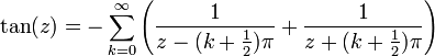 \tan(z) = -\sum_{k=0}^{\infty} \left(\frac{1}{z - (k + \frac{1}{2})\pi} + \frac{1}{z + (k + \frac{1}{2})\pi}\right)