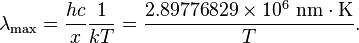 \lambda_\max = {hc\over x }{1\over kT} = {2.89776829 \times 10^6 \ \mathrm{nm} \cdot \mathrm{K} \over T}.