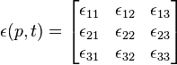 \epsilon(p,t) =
\begin{bmatrix}
\epsilon_{1 1} & \epsilon_{1 2} & \epsilon_{1 3} \\
\epsilon_{2 1} & \epsilon_{2 2} & \epsilon_{2 3} \\
\epsilon_{3 1} & \epsilon_{3 2} & \epsilon_{3 3}
\end{bmatrix}
