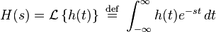  H(s)  =  \mathcal{L}\left \{ h(t) \right \} \ \stackrel{\mathrm{def}}{=}\  \int_{-\infty}^{\infty} h(t) e^{-st}\, dt 