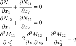 
   \begin{align}  
      &\cfrac{\partial N_{11}}{\partial x_1} + \cfrac{\partial N_{21}}{\partial x_2} = 0 \\
      &\cfrac{\partial N_{12}}{\partial x_1} + \cfrac{\partial N_{22}}{\partial x_2} = 0\\
      &\cfrac{\partial^2 M_{11}}{\partial x_1^2} + 2\cfrac{\partial^2 M_{12}}{\partial x_1 \partial x_2} +
      \cfrac{\partial^2 M_{22}}{\partial x_2^2} = q
   \end{align} 
